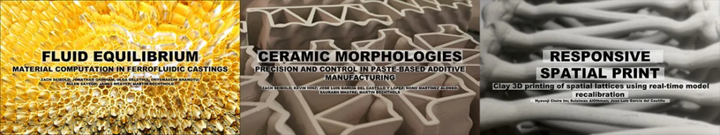 Picture showing the three presentations: Fluid Equilibrium: Material computation in ferrofluidic castings, Ceramic Morphologies: Precision and control in paste-based additive manufacturing, and Responsive Spatial Print: Clay 3D printing of spatial lattices using real-time model recalibration